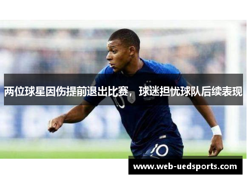 两位球星因伤提前退出比赛,球迷担忧球队后续表现 两位球星因伤提前退出比赛,球迷担忧球队后续表现