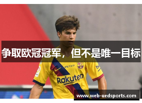 争取欧冠冠军,但不是唯一目标 争取欧冠冠军,但不是唯一目标