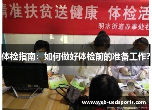 体检指南:如何做好体检前的准备工作? 体检指南:如何做好体检前的准备工作?