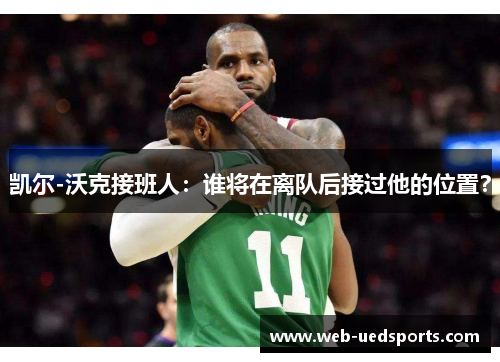 凯尔-沃克接班人:谁将在离队后接过他的位置? 凯尔-沃克接班人:谁将在离队后接过他的位置?