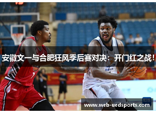 安徽文一与合肥狂风季后赛对决:开门红之战! 安徽文一与合肥狂风季后赛对决:开门红之战!
