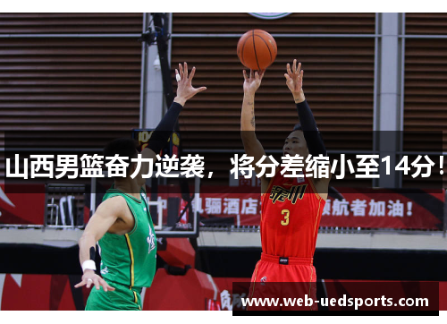 山西男篮奋力逆袭,将分差缩小至14分! 山西男篮奋力逆袭,将分差缩小至14分!