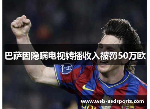 巴萨因隐瞒电视转播收入被罚50万欧 巴萨因隐瞒电视转播收入被罚50万欧