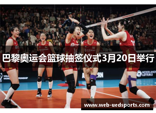 巴黎奥运会篮球抽签仪式3月20日举行 巴黎奥运会篮球抽签仪式3月20日举行