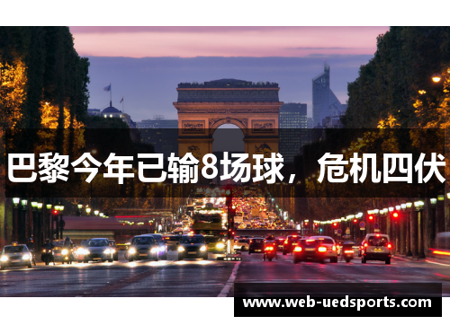 巴黎今年已输8场球,危机四伏 巴黎今年已输8场球,危机四伏