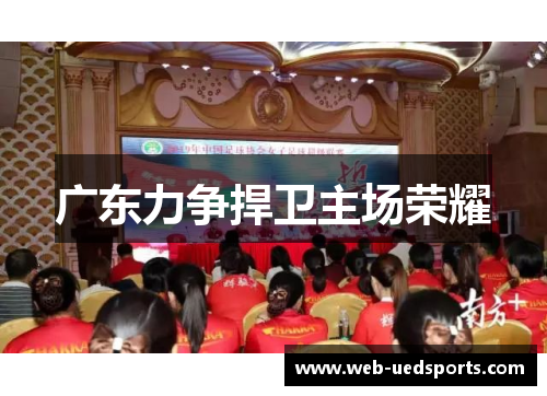 广东力争捍卫主场荣耀 广东力争捍卫主场荣耀