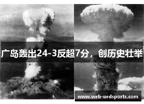 广岛轰出24-3反超7分,创历史壮举 广岛轰出24-3反超7分,创历史壮举