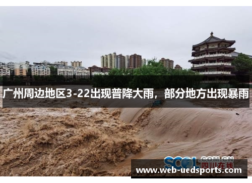 广州周边地区3-22出现普降大雨,部分地方出现暴雨 广州周边地区3-22出现普降大雨,部分地方出现暴雨