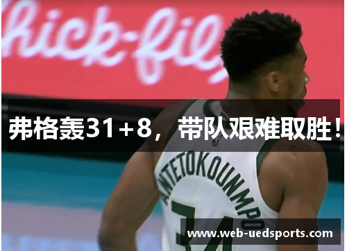 弗格轰31+8,带队艰难取胜! 弗格轰31+8,带队艰难取胜!